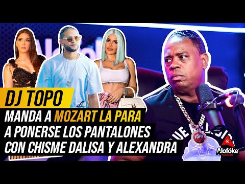 DJ TOPO MANDA A MOZART LA PARA A PONERSE LOS PANTALONES CON CHISME "DALISA ALEGRIA & ALEXANDRA MVP"