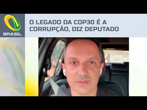 O legado da COP30 é a corrupção, diz deputado do Pará