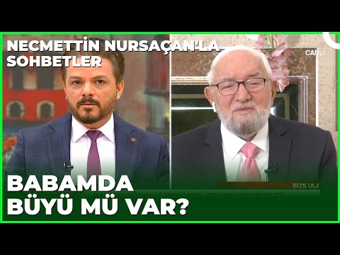 Babam Sürekli Esniyor Büyü Olduğunu Söyleniyor | Necmettin Nursaçan'la Sohbetler