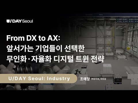 [U/DAY Seoul: Industry] From DX to AX: 앞서가는 기업들이 선택한 무인화·자율화 디지털 트윈 전략