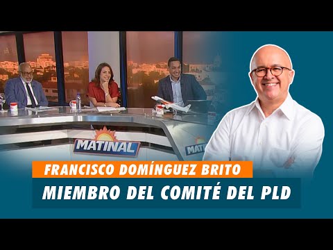 Francisco Domínguez Brito, Miembro del comité del PLD | Matinal