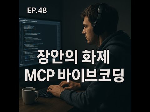 EP 48. 장안의 화제 MCP 바이브코딩으로 접근해보기