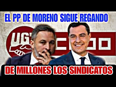 EL PP DE JUANMA MORENO SIGUE REGANDO DE MILLONES LOS SINDICATOS Y DEJA TIRADO A VOX