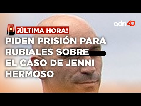 ¡Última Hora! Piden dos años de prisión para Rubiales N ante el caso de Jenni Hermoso