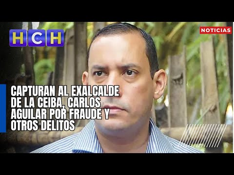 Capturan al exalcalde de La Ceiba, Carlos Aguilar por fraude y otros delitos