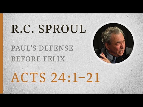 Paul’s Defense before Felix (Acts 24:1–21) — A Sermon by R.C. Sproul