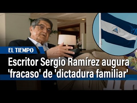 Escritor Sergio Ramírez augura el 'fracaso' de la 'dictadura familiar' en Nicaragua | El Tiempo