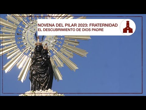 FRATERNIDAD: EL DESCUBRIMIENTO DE DIOS PADRE (Novena del Pilar, 4 de octubre de 2023)