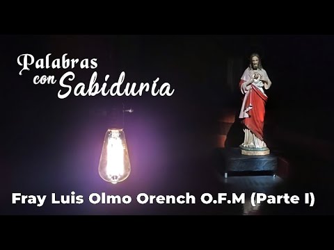Palabras con Sabiduria - Fray Luis Olmo Orench O.F.M (Parte I)