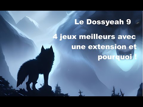 Le Dossyeah 9 : 4 jeux meilleurs avec une extension et pourquoi !