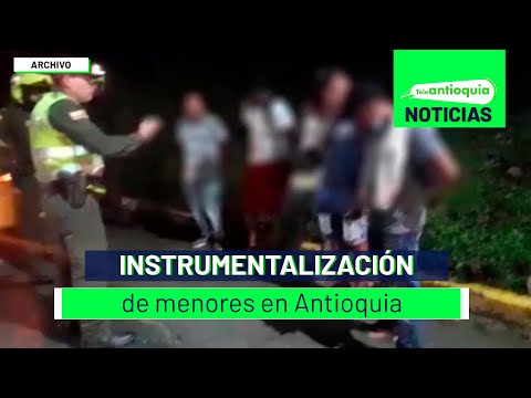 Instrumentalización de menores en Antioquia - Teleantioquia Noticias