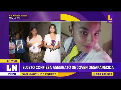 San Martín de Porres: sujeto confiesa asesinato de joven desaparecida hace una semana