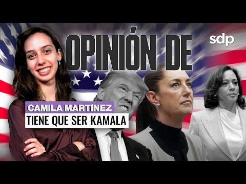 ¿CLAUDIA SHEINBAUM  y KAMALA Harris? o ¿Donald Trump ?  I Opinión de CAMILA MARTÍNEZ ?