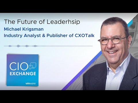 CIO Exchange: The Future of Leadership - Michael Krigsman, Industry Analyst and Publisher of CXOTalk