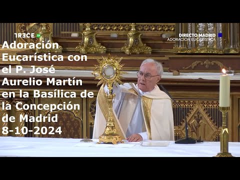 Adoración Eucarística con P. José Aurelio Martín en Basílica de la Concepción de Madrid, 8-10-2024