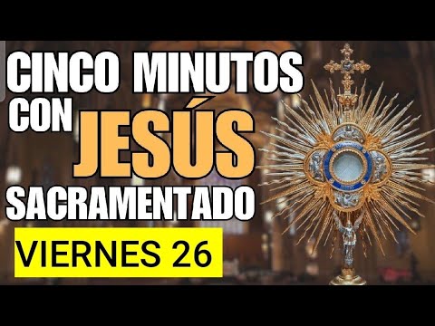 ? CINCO MINUTOS CON JESÚS SACRAMENTADO.  VIERNES 26 DE JULIO 2024 ?