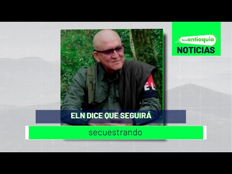 ELN dice que seguirá secuestrando - Teleantioquia Noticias