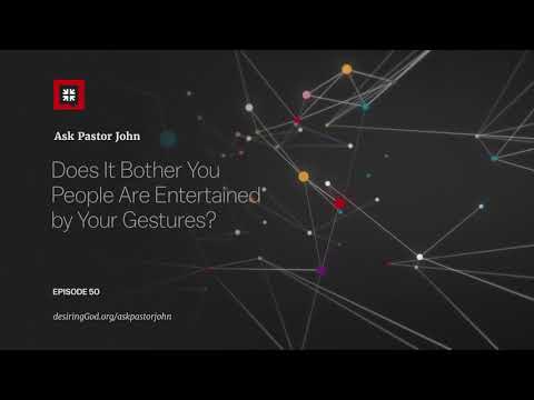 Does It Bother You People Are Entertained by Your Gestures? // Ask Pastor John