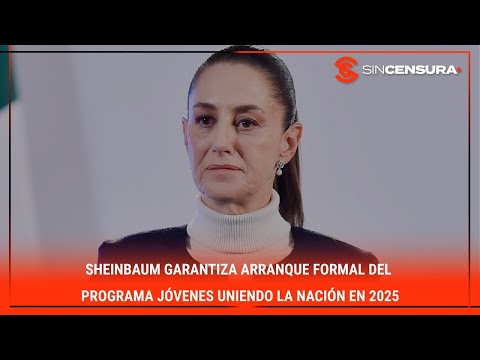 #Sheinbaum garantiza arranque formal del programa Jóvenes uniendo la nación en 2025