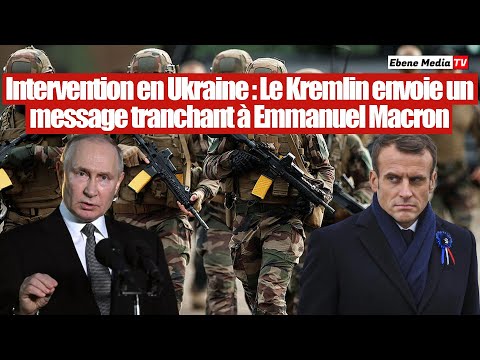 Intervention en Ukraine : Le Kremlin envoie un message tranchant à Emmanuel Macron