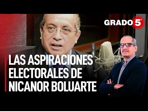 Las aspiraciones electorales de Nicanor Boluarte | Grado 5 con David Gómez Fernandini