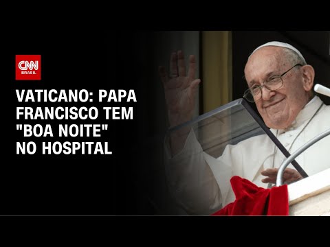 ​Vaticano: papa Francisco tem “boa noite” no hospital | CNN NOVO DIA