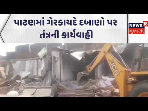 Patan Demolition News | પાટણમાં ગેરકાયદે દબાણો પર તંત્રની કાર્યવાહી  | Gujarati Samachar | News18