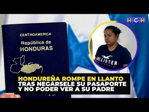 Hondureña rompe en llanto porque le niegan pasaporte de emergencia para viajar y ver a su padre