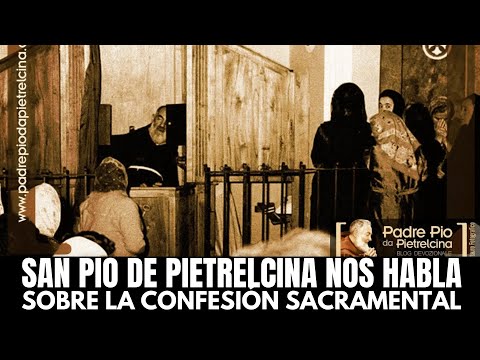 San Pio de Pietrelcina habla sobre la Confesión Sacramental y los beneficios para tu alma