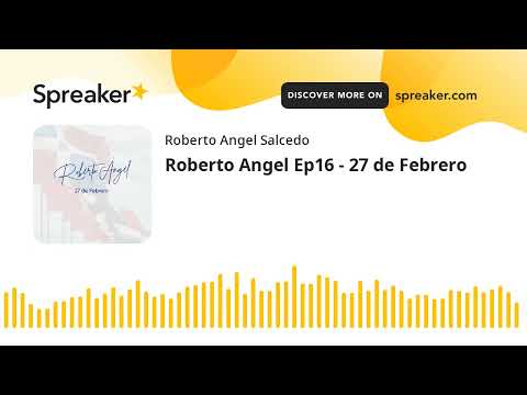 Roberto Angel Ep16 - 27 de Febrero