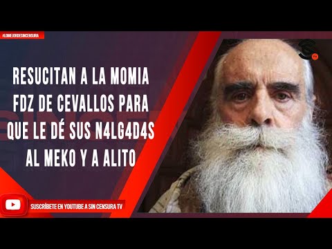 RESUCITAN A LA MOMIA FDZ DE CEVALLOS PARA QUE LE DÉ SUS N4LG4D4S AL MEK0 Y A ALITO