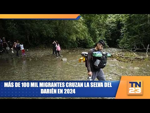 Más de 100 mil migrantes cruzan la Selva del Darién en 2024