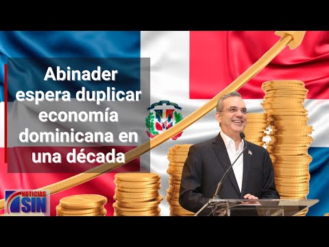 Luis Abinader espera duplicar en una década economía dominicana