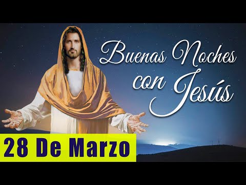 ORACIÓN DE LA NOCHE? | LAS BUENAS NOCHES CON JESÚS ?? | 28 DE MARZO