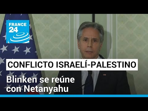 Blinken visitará Israel para convencer a Netanyahu de detener incursión de Rafah