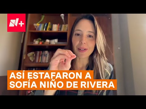 Así fue como estafaron a Sofía Niño de Rivera - N+