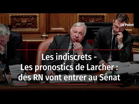 Les indiscrets - Les pronostics de Larcher : des RN vont entrer au Sénat