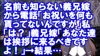 【修羅場】名前も知らない義兄嫁から電話「お祝いを何も貰ってないんですが」私「は？」義兄嫁「あなた達は挨拶に来るべきですよ！」→結果…【スカッ
