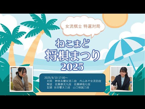 女流棋士特選対局 野原未蘭女流二段 - 内山あや女流初段戦 #ねこまど将棋まつり 2025/8/10 17:00