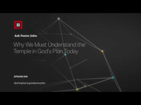 Why We Must Understand the Temple in God’s Plan Today // Ask Pastor John