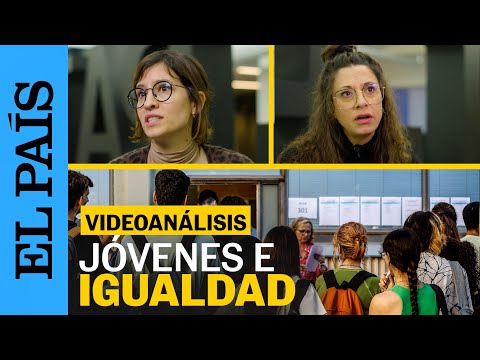 ANÁLISIS | ¿Qué pasa con los JÓVENES y la IGUALDAD? | EL PAÍS