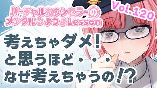 【#心理学】どうして考えちゃダメなこと考えちゃうの！？vol.120【心春なこ/virtualカウンセラー】