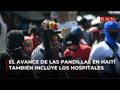 El avance de las pandillas en Haití también incluye los hospitales