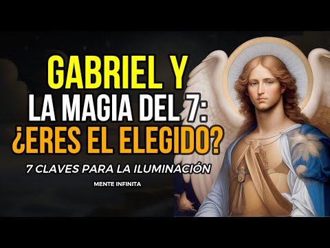 DESCUBRE LA MAGIA DEL ARCANGEL GABRIEL Y SU MENSAJE PARA EL ELEGIDO: 7 CLAVES PARA LA ILUMINACIÓN