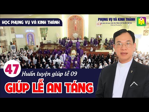 Bài số 47: HUẤN LUYỆN GIÚP LỄ 09 "GIÚP LỄ AN TÁNG" - Lm. Vinh Sơn Nguyễn Thế Thủ
