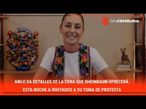 #AMLO da detalles de la #cena que #SHEINBAUM ofrecera? esta noche a invitados a su toma de protest