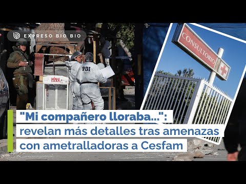 Mi compañero lloraba...: revelan más detalles tras amenazas con ametralladoras a Cesfam