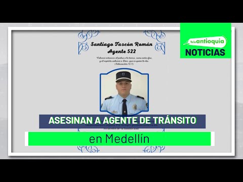 Asesinan a agente de tránsito en Medellín - Teleantioquia Noticias
