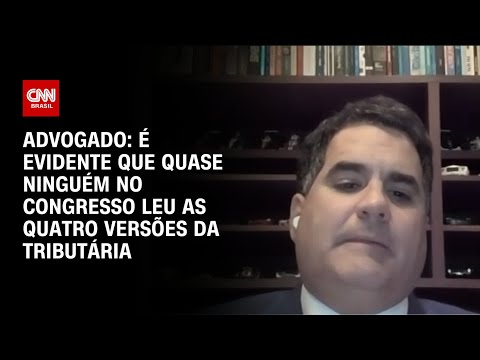 ​Advogado: É evidente que quase ninguém no Congresso leu as quatro versões da tributária | WW