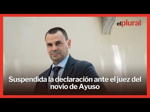 Suspendida la declaración ante el juez del novio de Ayuso